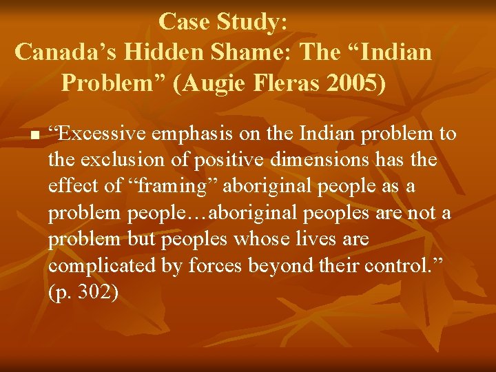 Case Study: Canada’s Hidden Shame: The “Indian Problem” (Augie Fleras 2005) n “Excessive emphasis