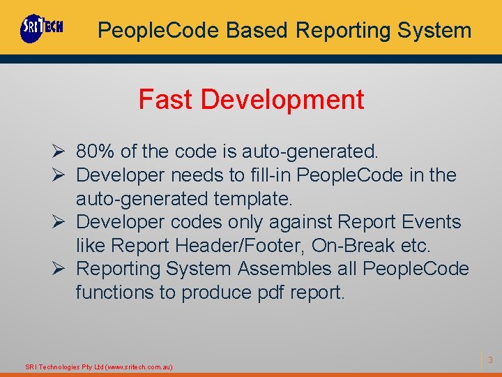 People. Code Based Reporting System Fast Development Ø 80% of the code is auto-generated.