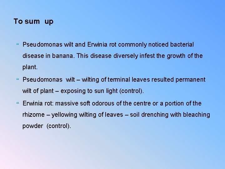 To sum up Pseudomonas wilt and Erwinia rot commonly noticed bacterial disease in banana.