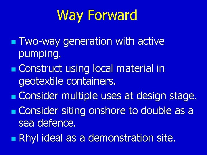 Way Forward Two-way generation with active pumping. n Construct using local material in geotextile