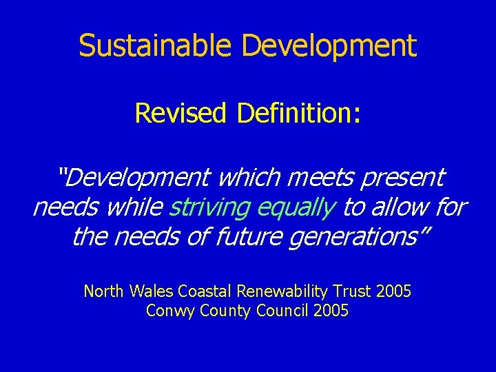 Sustainable Development Revised Definition: “Development which meets present needs while striving equally to allow