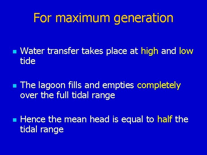 For maximum generation n Water transfer takes place at high and low tide The