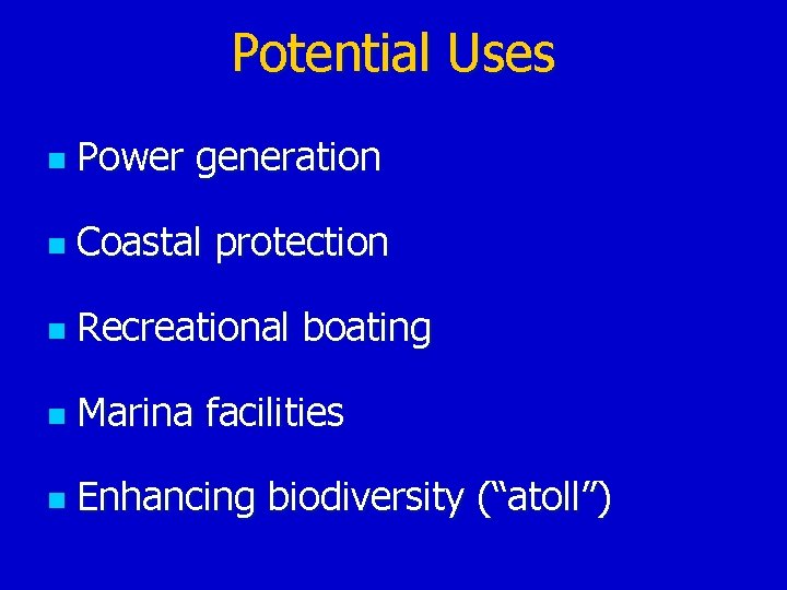 Potential Uses n Power generation n Coastal protection n Recreational boating n Marina facilities