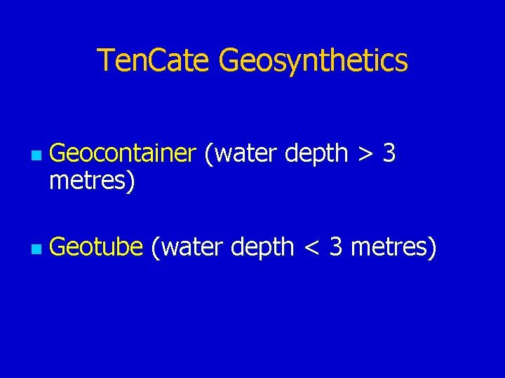 Ten. Cate Geosynthetics n n Geocontainer (water depth > 3 metres) Geotube (water depth
