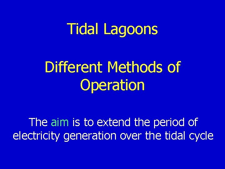 Tidal Lagoons Different Methods of Operation The aim is to extend the period of