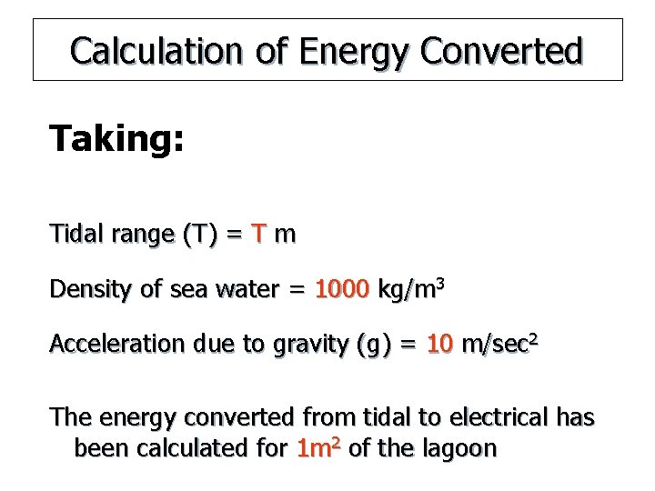 Calculation of Energy Converted Taking: Tidal range (T) = T m Density of sea