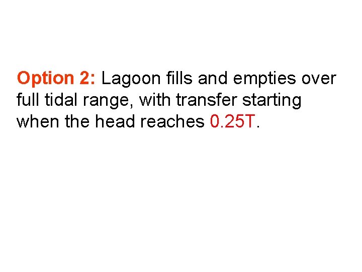 Option 2: Lagoon fills and empties over full tidal range, with transfer starting when