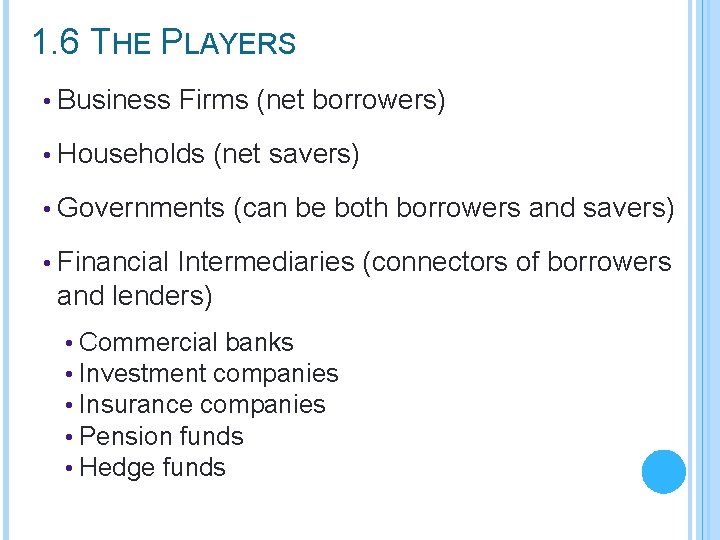 1. 6 THE PLAYERS • Business Firms (net borrowers) • Households (net savers) •
