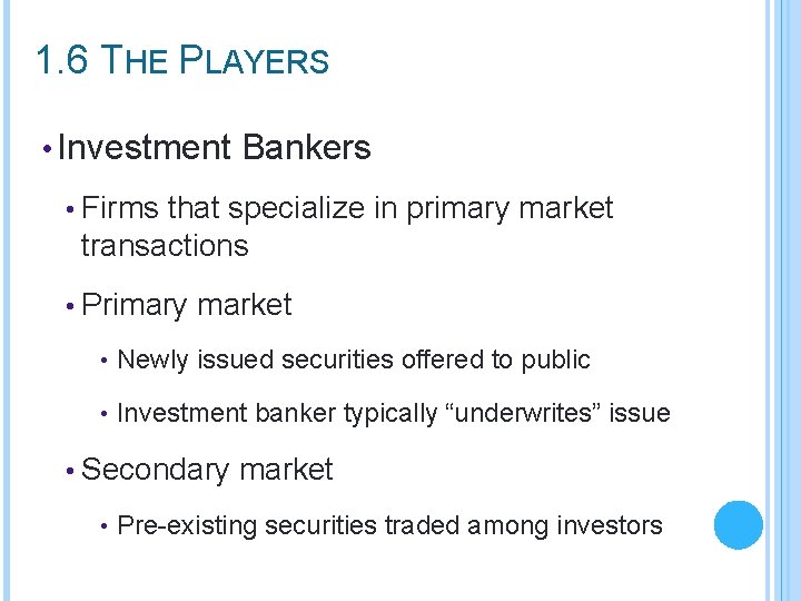 1. 6 THE PLAYERS • Investment Bankers • Firms that specialize in primary market