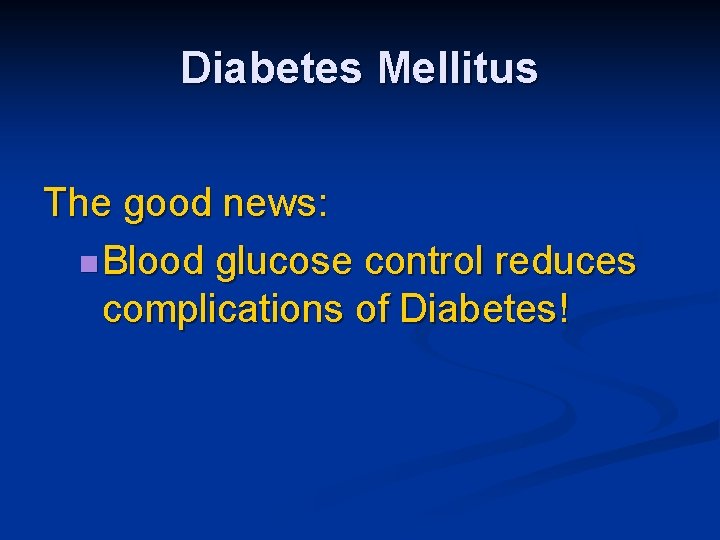 Diabetes Mellitus The good news: n Blood glucose control reduces complications of Diabetes! 