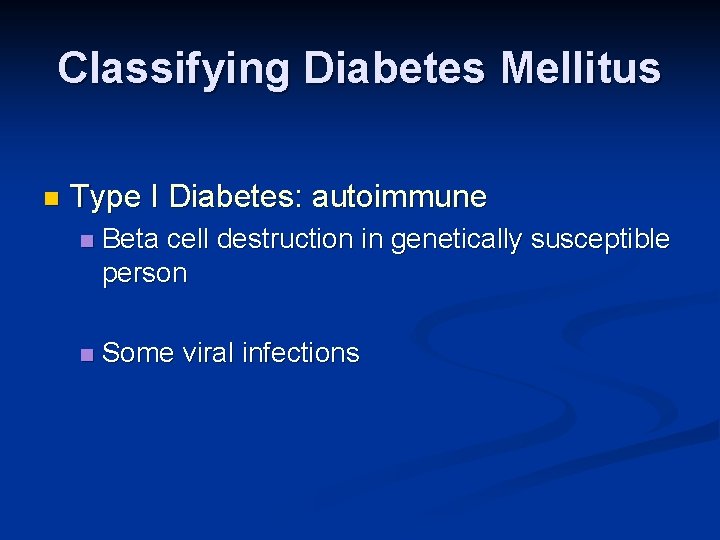 Classifying Diabetes Mellitus n Type I Diabetes: autoimmune n Beta cell destruction in genetically