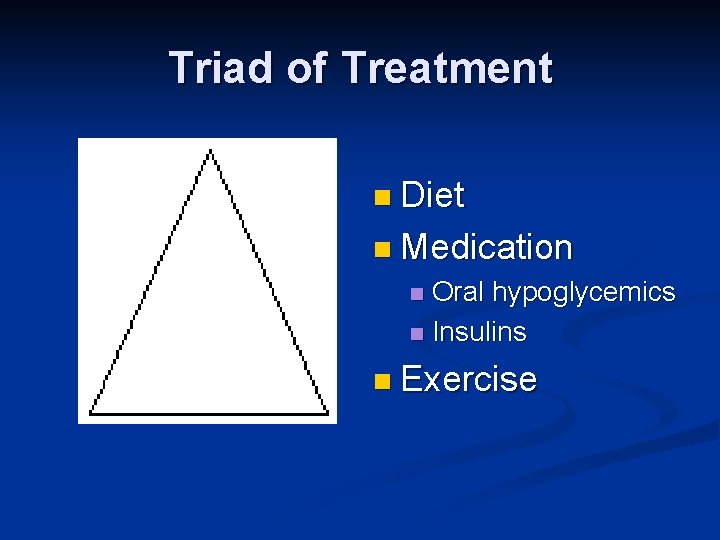 Triad of Treatment n Diet n Medication Oral hypoglycemics n Insulins n n Exercise