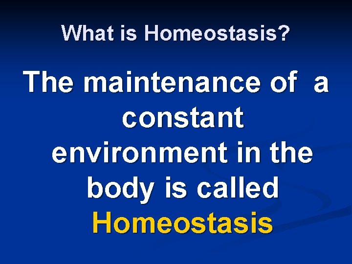 What is Homeostasis? The maintenance of a constant environment in the body is called