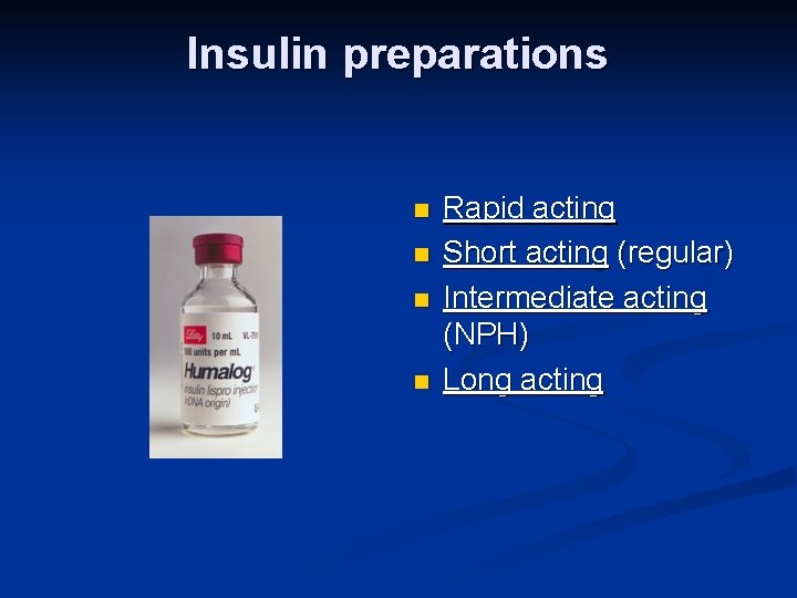 Insulin preparations n n Rapid acting Short acting (regular) Intermediate acting (NPH) Long acting
