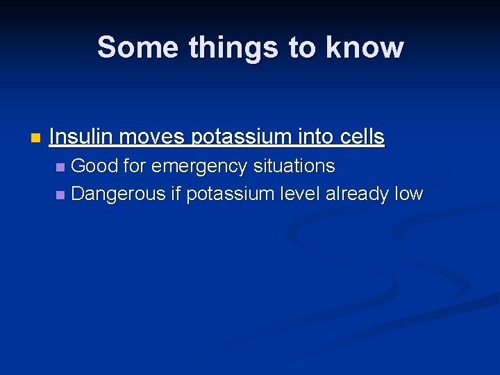 Some things to know n Insulin moves potassium into cells Good for emergency situations