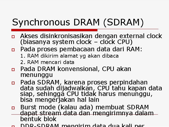 Synchronous DRAM (SDRAM) o o Akses disinkronisasikan dengan external clock (biasanya system clock –