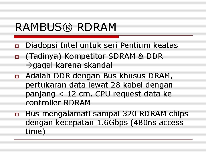 RAMBUS® RDRAM o o Diadopsi Intel untuk seri Pentium keatas (Tadinya) Kompetitor SDRAM &