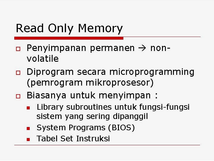 Read Only Memory o o o Penyimpanan permanen nonvolatile Diprogram secara microprogramming (pemrogram mikroprosesor)