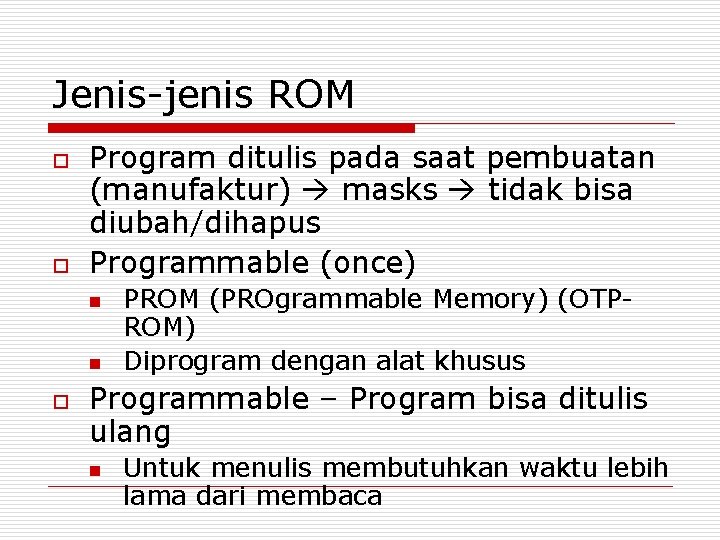 Jenis-jenis ROM o o Program ditulis pada saat pembuatan (manufaktur) masks tidak bisa diubah/dihapus