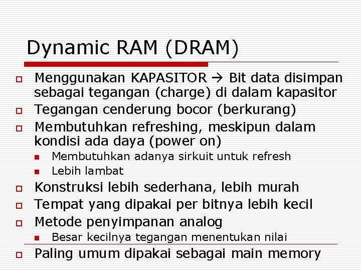 Dynamic RAM (DRAM) o o o Menggunakan KAPASITOR Bit data disimpan sebagai tegangan (charge)