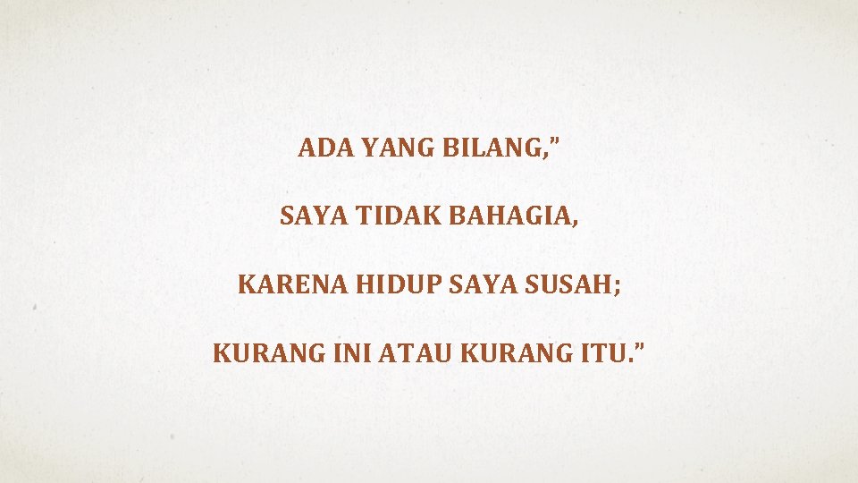 ADA YANG BILANG, ” SAYA TIDAK BAHAGIA, KARENA HIDUP SAYA SUSAH; KURANG INI ATAU