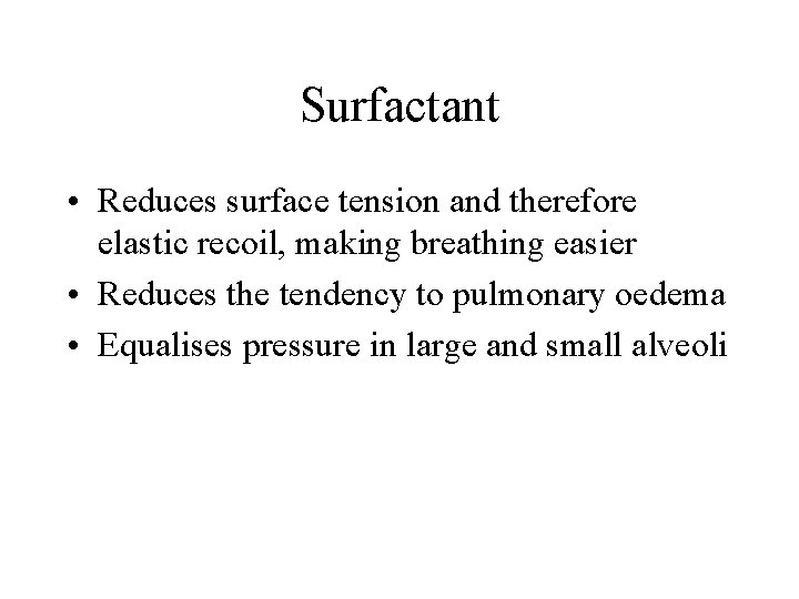 Surfactant • Reduces surface tension and therefore elastic recoil, making breathing easier • Reduces