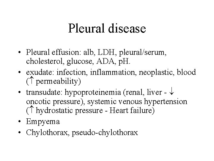 Pleural disease • Pleural effusion: alb, LDH, pleural/serum, cholesterol, glucose, ADA, p. H. •