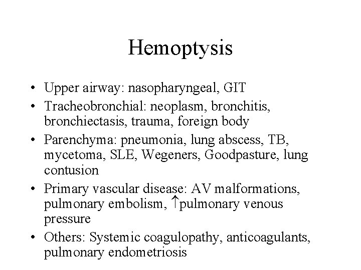 Hemoptysis • Upper airway: nasopharyngeal, GIT • Tracheobronchial: neoplasm, bronchitis, bronchiectasis, trauma, foreign body