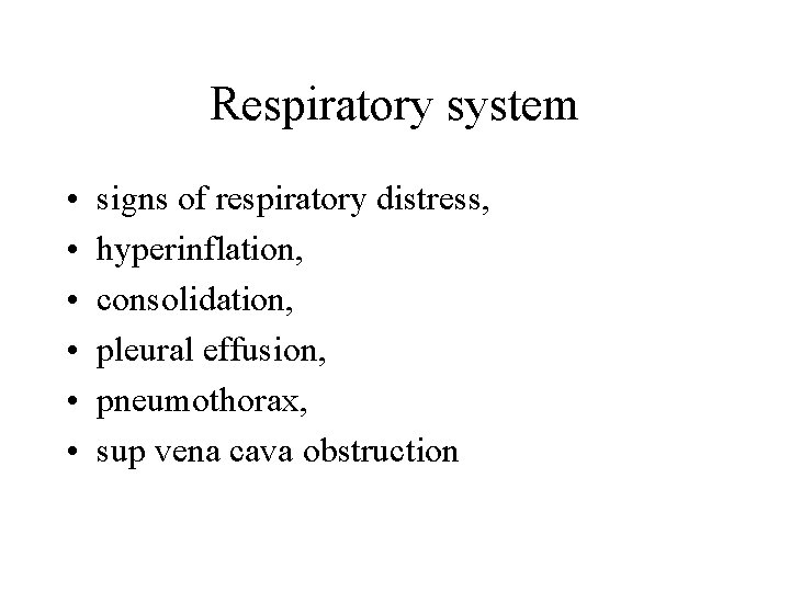 Respiratory system • • • signs of respiratory distress, hyperinflation, consolidation, pleural effusion, pneumothorax,