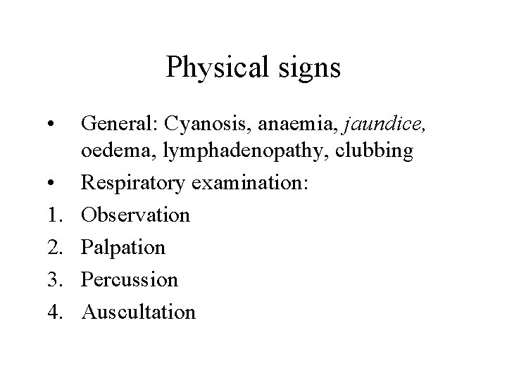 Physical signs • • 1. 2. 3. 4. General: Cyanosis, anaemia, jaundice, oedema, lymphadenopathy,