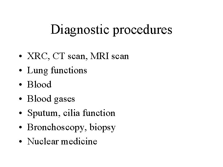 Diagnostic procedures • • XRC, CT scan, MRI scan Lung functions Blood gases Sputum,