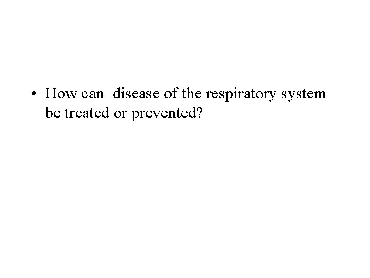  • How can disease of the respiratory system be treated or prevented? 