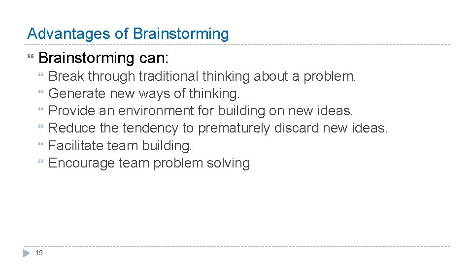 Advantages of Brainstorming can: 19 Break through traditional thinking about a problem. Generate new Advantages of Brainstorming can: 19 Break through traditional thinking about a problem. Generate new