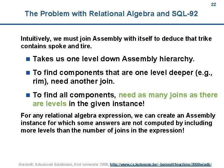 22 The Problem with Relational Algebra and SQL-92 Intuitively, we must join Assembly with