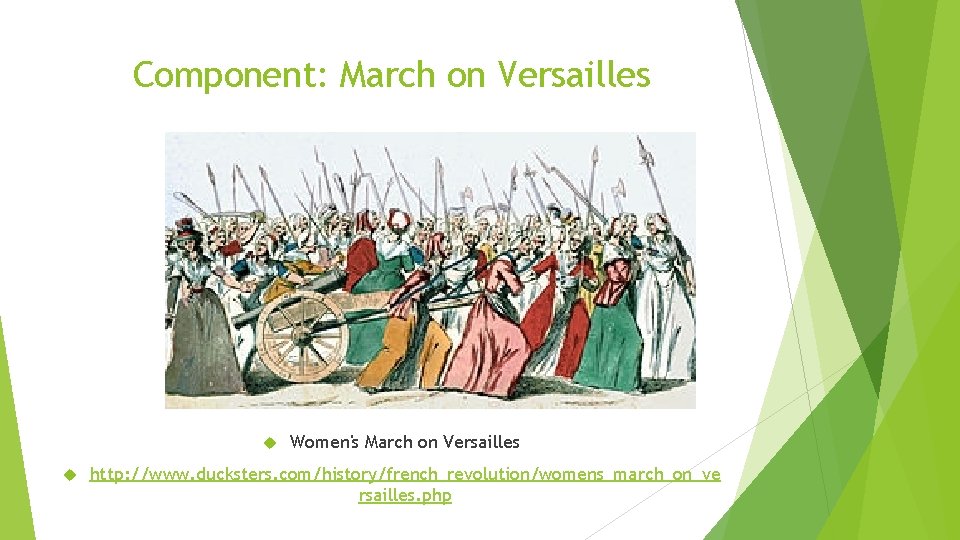 Component: March on Versailles Women's March on Versailles http: //www. ducksters. com/history/french_revolution/womens_march_on_ve rsailles. php