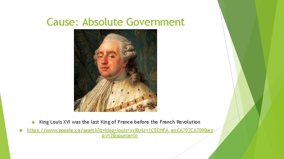 Cause: Absolute Government King Louis XVI was the last King of France before the