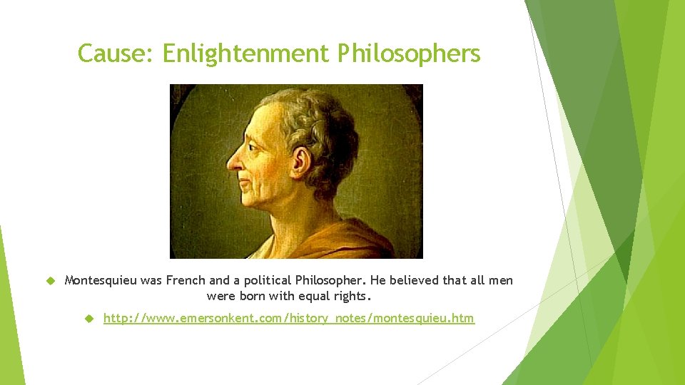 Cause: Enlightenment Philosophers Montesquieu was French and a political Philosopher. He believed that all