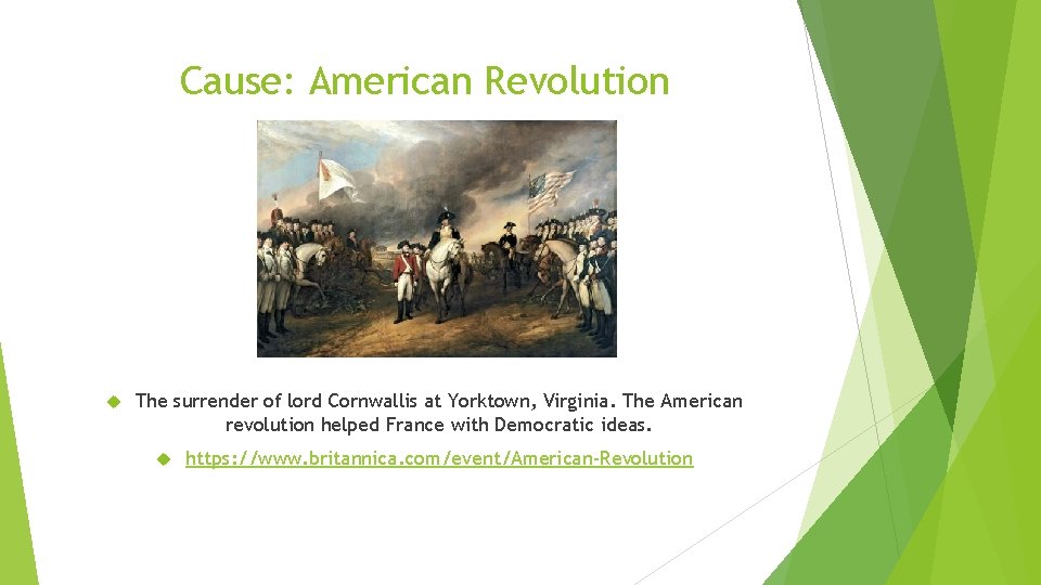 Cause: American Revolution The surrender of lord Cornwallis at Yorktown, Virginia. The American revolution