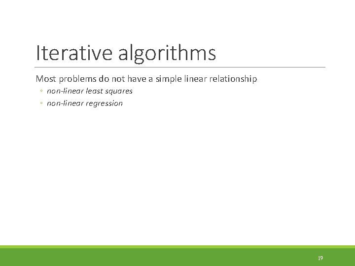 Iterative algorithms Most problems do not have a simple linear relationship ◦ non-linear least