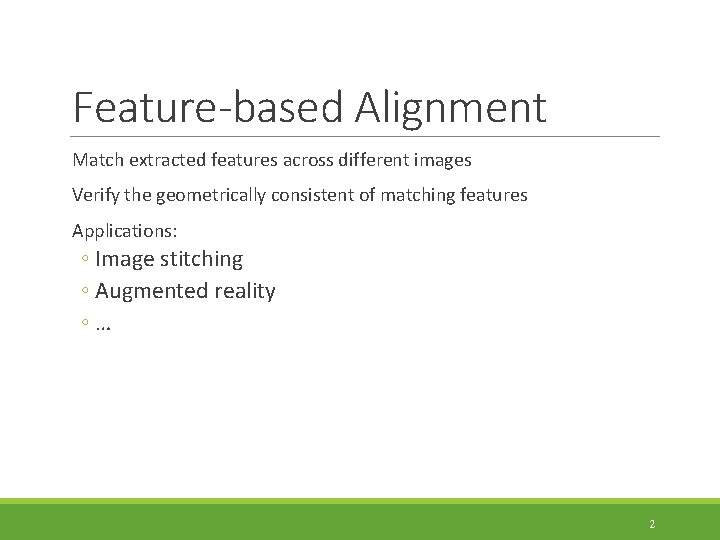 Feature-based Alignment Match extracted features across different images Verify the geometrically consistent of matching