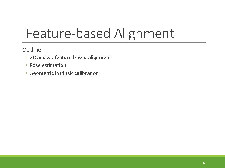 Feature-based Alignment Outline: ◦ 2 D and 3 D feature-based alignment ◦ Pose estimation