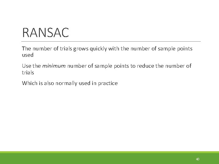 RANSAC The number of trials grows quickly with the number of sample points used