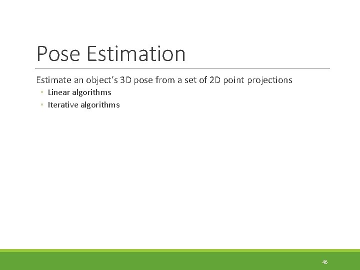 Pose Estimation Estimate an object’s 3 D pose from a set of 2 D