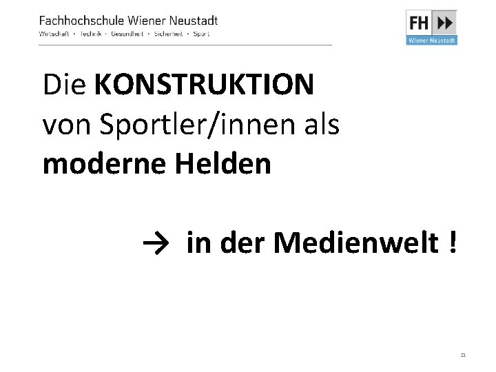 Die KONSTRUKTION von Sportler/innen als moderne Helden → in der Medienwelt ! 21 