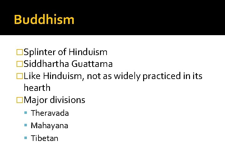 Buddhism �Splinter of Hinduism �Siddhartha Guattama �Like Hinduism, not as widely practiced in its