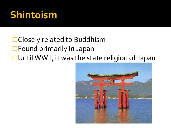 Shintoism �Closely related to Buddhism �Found primarily in Japan �Until WWII, it was the