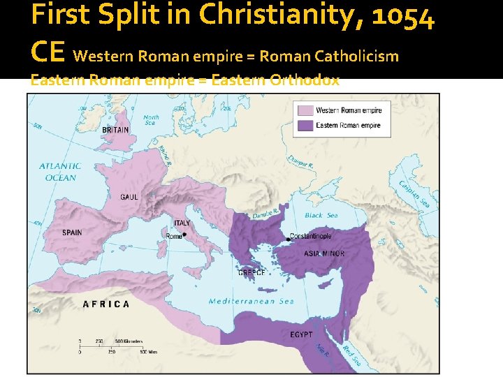 First Split in Christianity, 1054 CE Western Roman empire = Roman Catholicism Eastern Roman