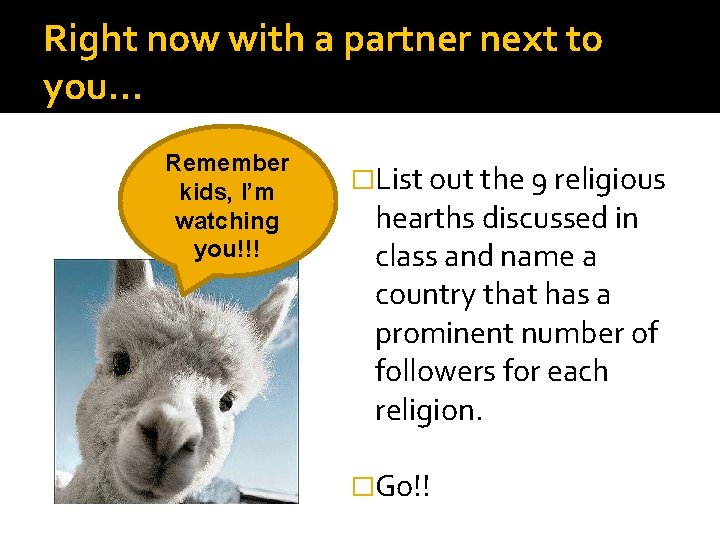 Right now with a partner next to you… Remember kids, I’m watching you!!! �List