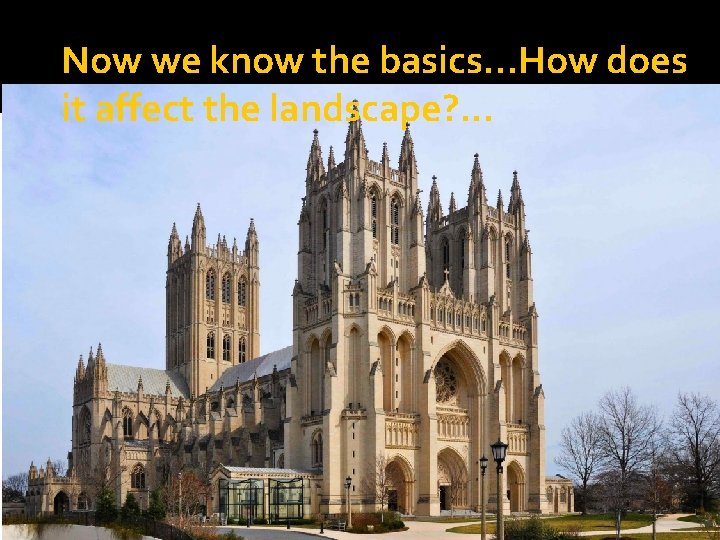Now we know the basics…How does it affect the landscape? . . . 