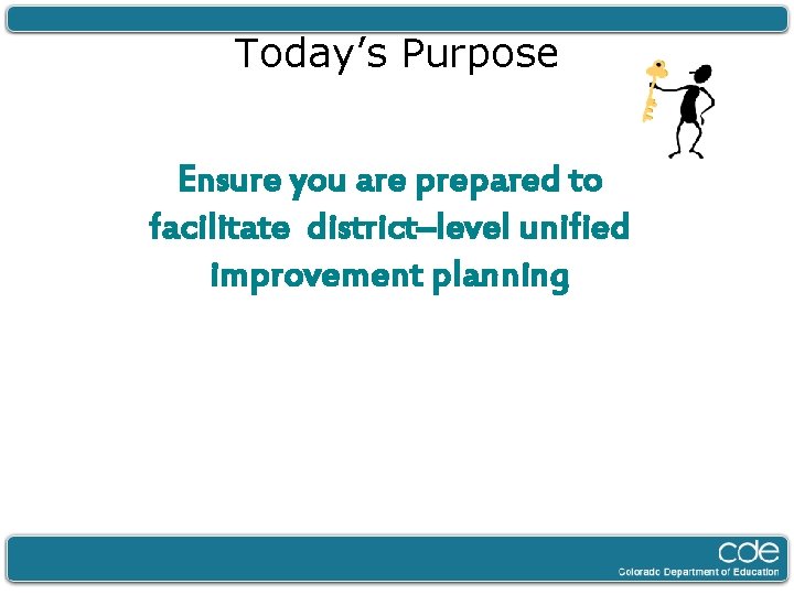 Today’s Purpose Ensure you are prepared to facilitate district–level unified improvement planning 
